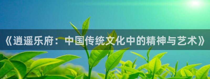 三牛娱乐：《逍遥乐府：中国传统文化中的精神与艺术》